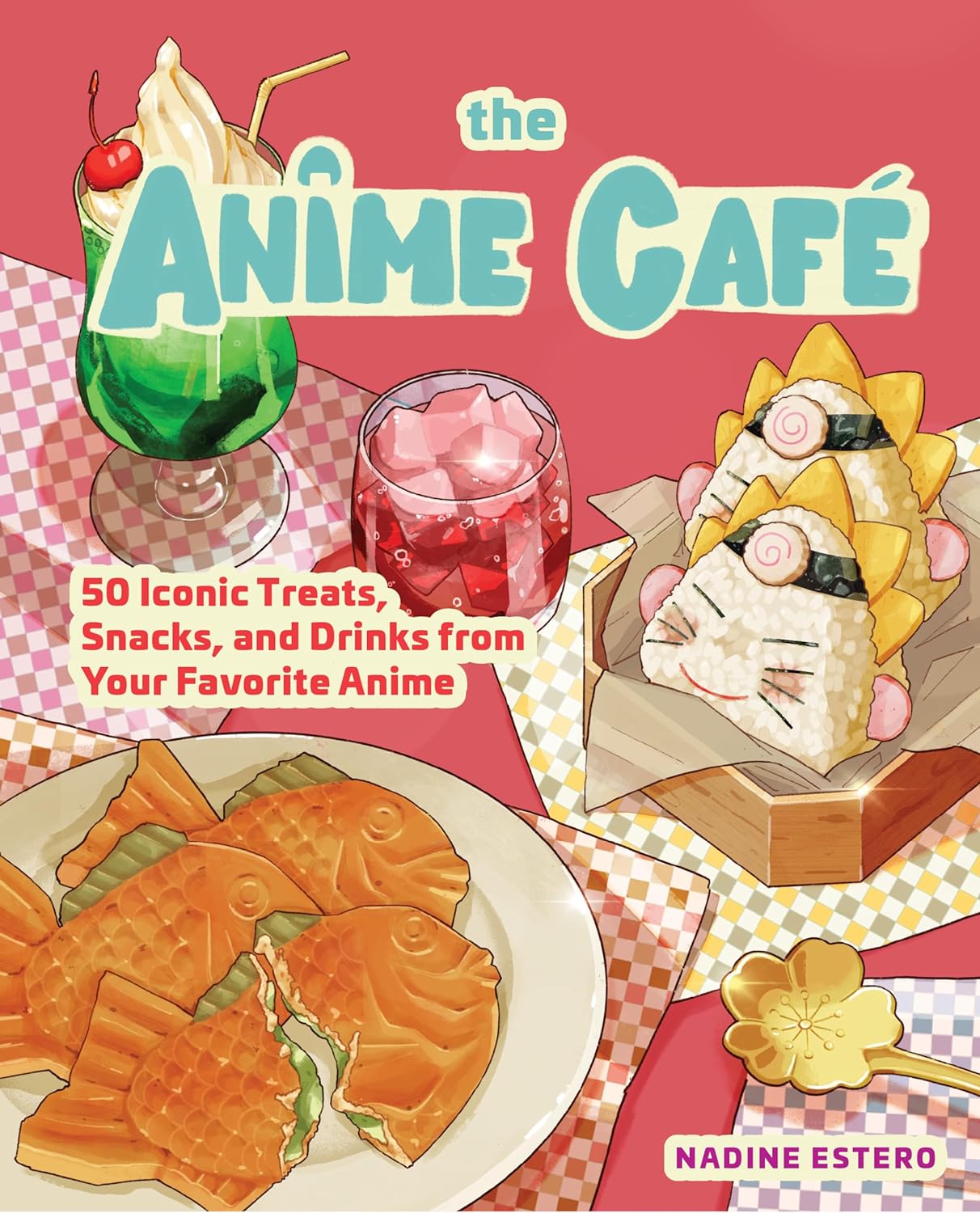 The Anime Café: 50 Iconic Treats, Snacks, and Drinks from Your Favorite Anime (Novelty)